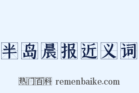半岛晨报近义词是什么意思的图片